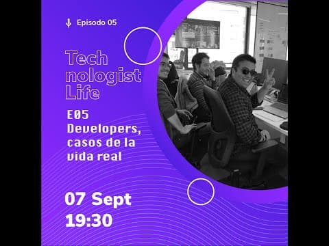 Technologist Life - E05 Developers, casos de la vida real